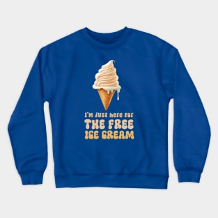 I'm just here for the free ice cream Crewneck Sweatshirt